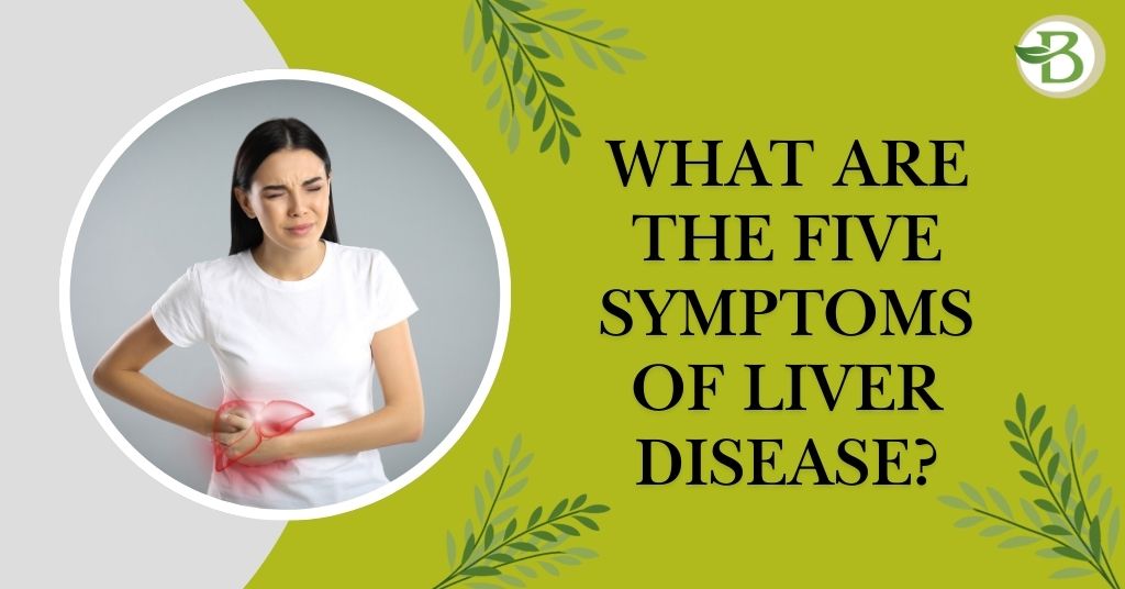 What are the five symptoms of liver disease?