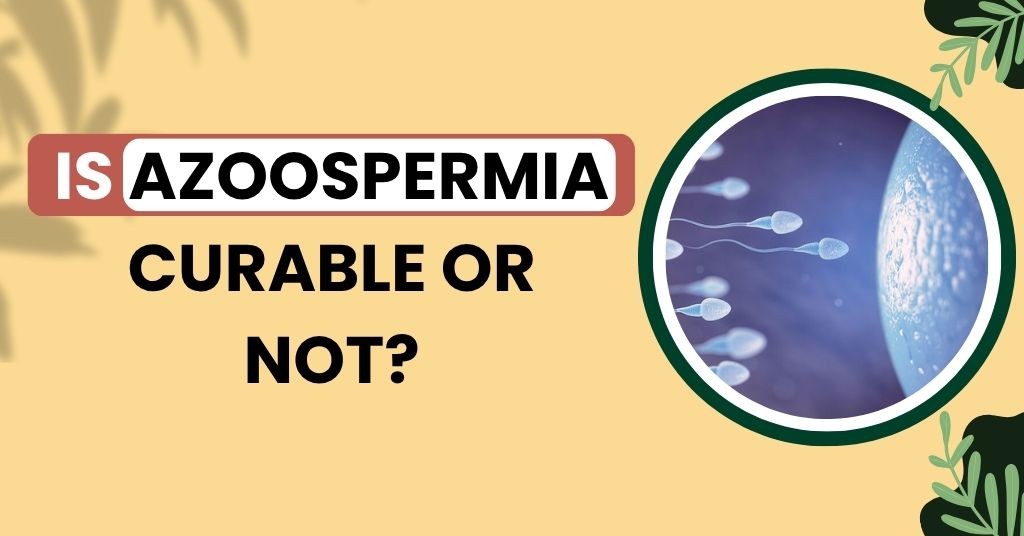 Is azoospermia curable or not?