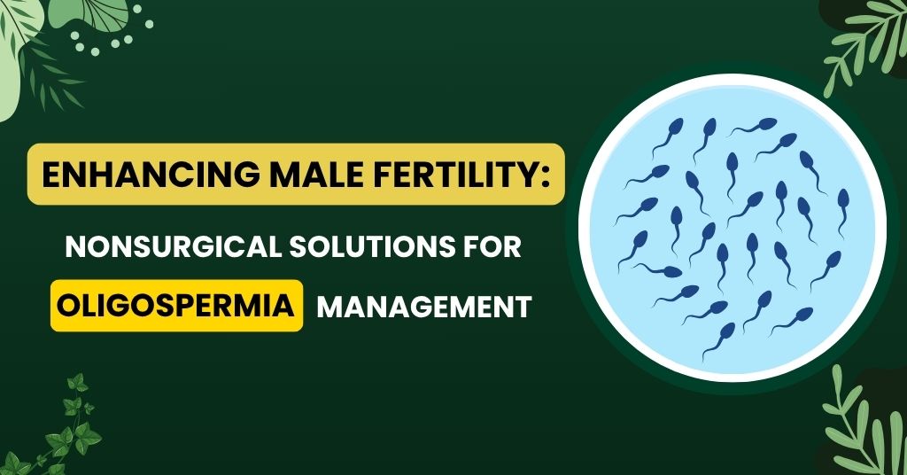 Enhancing Male Fertility: Nonsurgical Solutions for Oligospermia Management