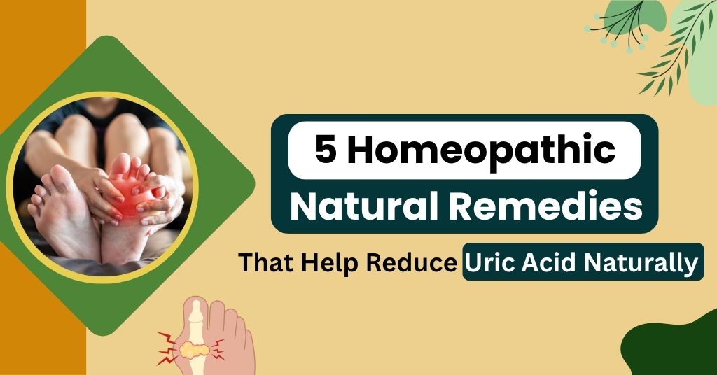 5 Homeopathic Natural Remedies That Help Reduce Uric Acid Naturally
