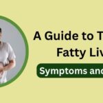 A Guide to Treating Fatty Liver: Symptoms and Stages