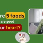 What Are 5 Foods That Are Good For Your Heart?