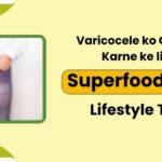 Varicocele ko Control Karne ke liye Superfoods aur Lifestyle Tips
